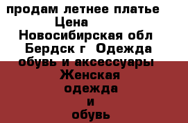 продам летнее платье. › Цена ­ 500 - Новосибирская обл., Бердск г. Одежда, обувь и аксессуары » Женская одежда и обувь   . Новосибирская обл.,Бердск г.